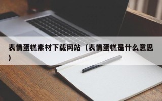 西藏表情蛋糕素材下载网站（表情蛋糕是什么意思）