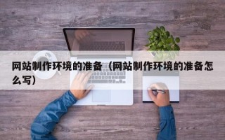 西藏网站制作环境的准备（网站制作环境的准备怎么写）